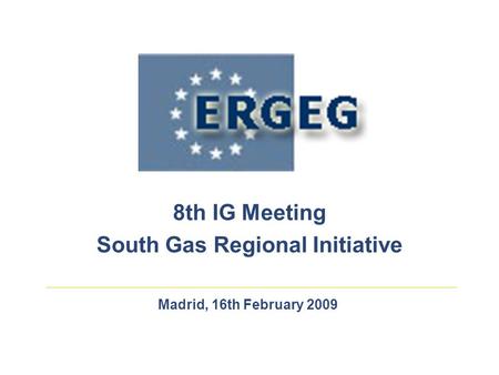 Madrid, 16th February 2009 8th IG Meeting South Gas Regional Initiative.