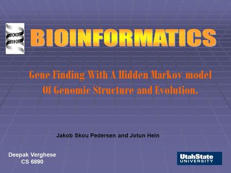 Deepak Verghese CS 6890 Gene Finding With A Hidden Markov model Of Genomic Structure and Evolution. Jakob Skou Pedersen and Jotun Hein.