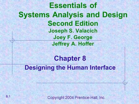 Copyright 2004 Prentice-Hall, Inc. Essentials of Systems Analysis and Design Second Edition Joseph S. Valacich Joey F. George Jeffrey A. Hoffer Chapter.