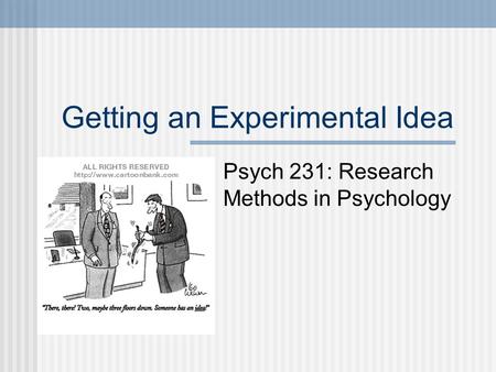 Getting an Experimental Idea Psych 231: Research Methods in Psychology.