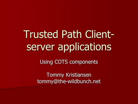 Trusted Path Client- server applications Using COTS components Tommy Kristiansen