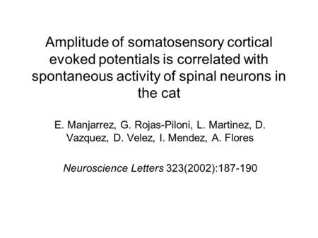 Amplitude of somatosensory cortical evoked potentials is correlated with spontaneous activity of spinal neurons in the cat E. Manjarrez, G. Rojas-Piloni,