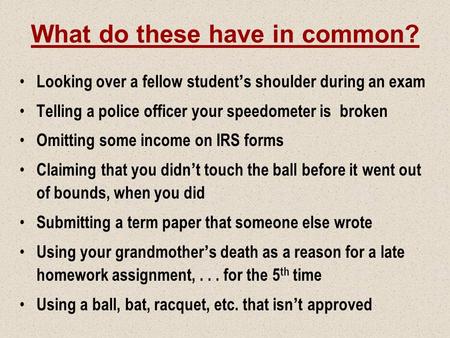 What do these have in common? Looking over a fellow student ’ s shoulder during an exam Telling a police officer your speedometer is broken Omitting some.