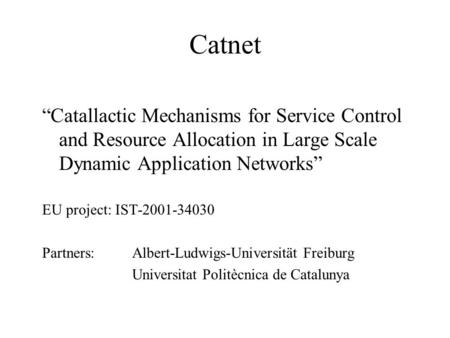 Catnet “Catallactic Mechanisms for Service Control and Resource Allocation in Large Scale Dynamic Application Networks” EU project: IST-2001-34030 Partners: