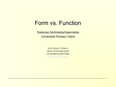 Form vs. Function Sistemes Multimèdia/Hipermèdia Universitat Pompeu Fabra Enric Guaus i Termens Music Technology Group Universitat Pompeu Fabra