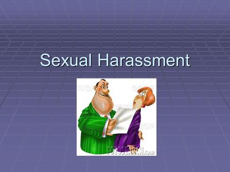 Sexual Harassment. Is this Sexual Harassment  Telling sexist jokes at work   Patting your fellow employee  Singing “Your so sexy….”