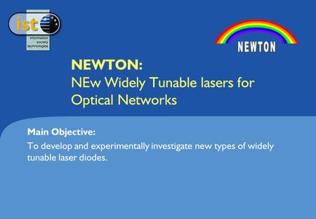 NEWTON: NEw Widely Tunable lasers for Optical Networks Main Objective: To develop and experimentally investigate new types of widely tunable laser diodes.