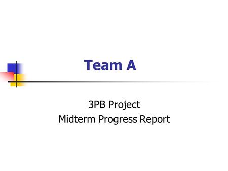 Team A 3PB Project Midterm Progress Report. Original System Design.