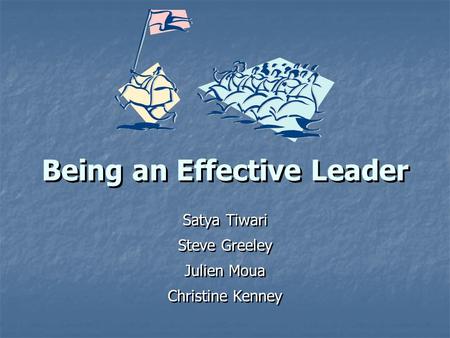 Being an Effective Leader Satya Tiwari Steve Greeley Julien Moua Christine Kenney Satya Tiwari Steve Greeley Julien Moua Christine Kenney.