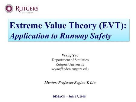 Wang Yao Department of Statistics Rutgers University Mentor: Professor Regina Y. Liu DIMACS -- July 17, 2008 Extreme Value Theory.