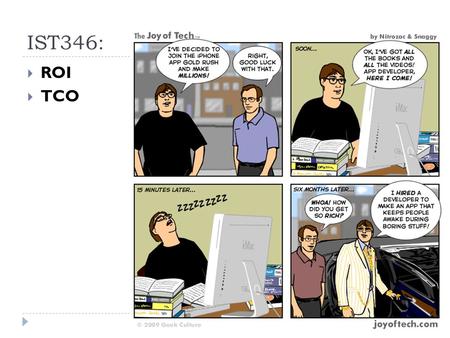 IST346:  ROI  TCO. Today’s Agenda  Understand TCO  Learn to perform TCO calculations  Understand ROI  Learn to perform ROI calculations.