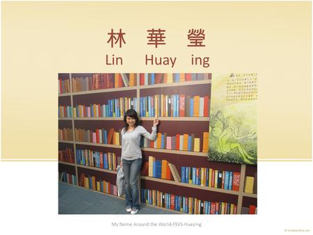 My Name Around the World-FSVS-Huaying 林 華 瑩 Lin Huay ing.