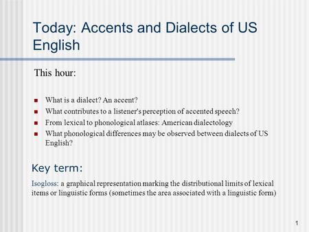 1 Today: Accents and Dialects of US English This hour: What is a dialect? An accent? What contributes to a listener's perception of accented speech? From.