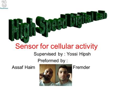 Sensor for cellular activity Supervised by : Yossi Hipsh Preformed by : Assaf Haim Ohad Fremder.