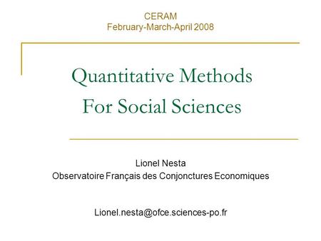 Quantitative Methods For Social Sciences Lionel Nesta Observatoire Français des Conjonctures Economiques CERAM February-March-April.