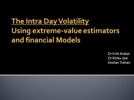 Dr Kriti Arekar Dr Rinku Jain Keshav Trehan. Volatility is the key word in stock markets. What is volatility? It is a measure of how far the current price.