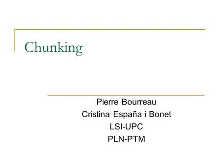 Chunking Pierre Bourreau Cristina España i Bonet LSI-UPC PLN-PTM.