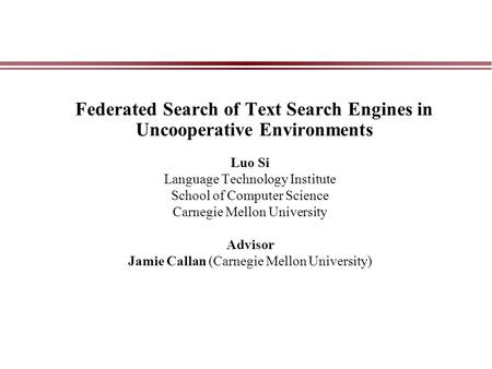 Federated Search of Text Search Engines in Uncooperative Environments Luo Si Language Technology Institute School of Computer Science Carnegie Mellon University.