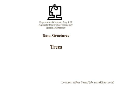 Department of Computer Eng. & IT Amirkabir University of Technology (Tehran Polytechnic) Data Structures Lecturer: Abbas Sarraf Trees.