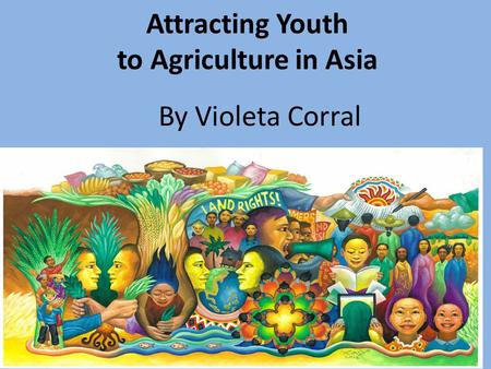 Attracting Youth to Agriculture in Asia Asian Farmers Association (AFA) 1 By Violeta Corral.