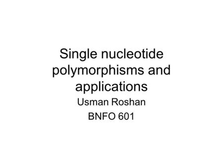 Single nucleotide polymorphisms and applications Usman Roshan BNFO 601.