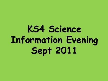 KS4 Science Information Evening Sept 2011. KS4 Science Teachers TeacherPositionSpecialism Mrs ThompsonHead of SciencePhysics Miss MurphyTeacherBiology/Chemistry.