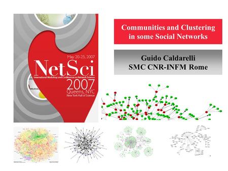 Communities and Clustering in some Social Networks Guido Caldarelli SMC CNR-INFM Rome.