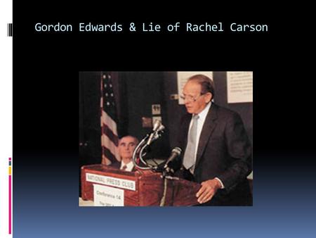 Gordon Edwards & Lie of Rachel Carson. Gordon Edwards  He is a well-known entomologist (entomologist is someone who specializing in the study of butterflies.