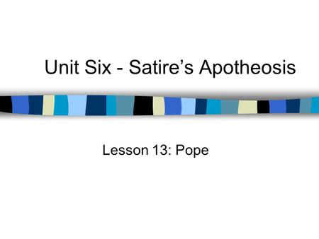 Unit Six - Satire’s Apotheosis Lesson 13: Pope. Important Texts n Jack, Ian. Augustan Satire: intention and idiom in English poetry, 1660-1750. Oxford: