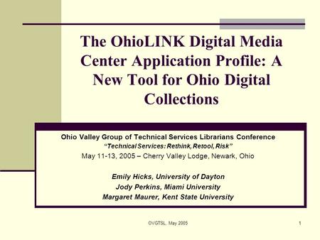 OVGTSL, May 20051 The OhioLINK Digital Media Center Application Profile: A New Tool for Ohio Digital Collections Ohio Valley Group of Technical Services.