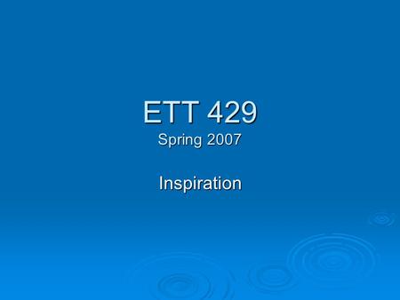 ETT 429 Spring 2007 Inspiration. Left Brain vs. Right Brain  Left Brain Logical Logical Sequential Sequential Rational Rational Analytical Analytical.