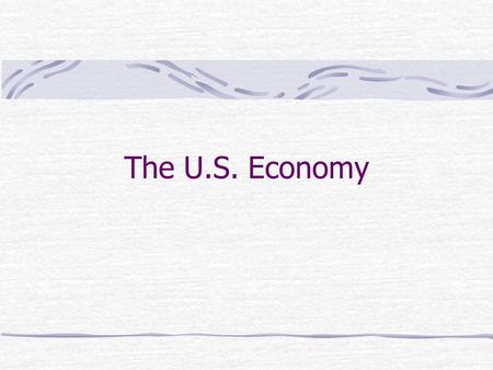 The U.S. Economy. Characteristics Close to pure capitalism Individualistic capitalism Competitive market Respect for wealth Smaller role of government.