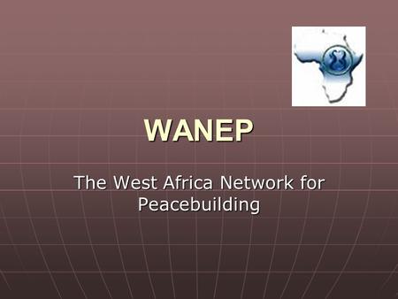 WANEP The West Africa Network for Peacebuilding. WANEP: West Africa Network for Peacebuilding History Founded in 1998 Founded in 1998 Emmanuel Bombande.