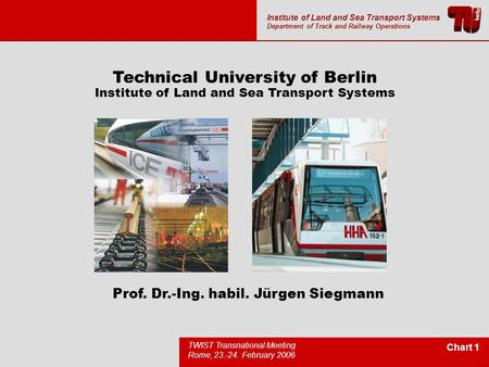 Institute of Land and Sea Transport Systems Department of Track and Railway Operations Chart 1 TWIST Transnational Meeting Rome, 23.-24. February 2006.