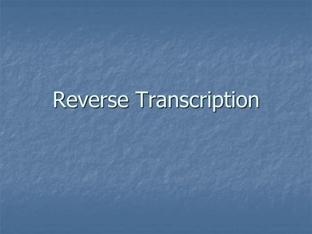 Reverse Transcription. Central Dogma Normal transcription involves synthesis of RNA from DNA. Normal transcription involves synthesis of RNA from DNA.