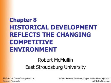 Hashimoto: Casino Management: A Strategic Approach © 2008 Pearson Education, Upper Saddle River, NJ 07458. All Rights Reserved. Hashimoto: Casino Management: