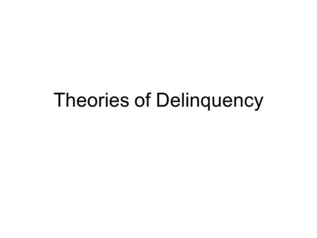 Theories of Delinquency. What to look for in a theory What are the central concepts (causes) Is the theory empirically supported? –Survey research, experimental.