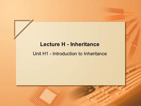 Slide 1 of 66. Lecture H Lecture H - Inheritance Unit H1 - Introduction to Inheritance.