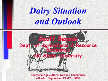 Dairy Situation and Outlook Geoff Benson Dept. of Agricultural & Resource Economics NC State University Southern Agricultural Outlook Conference Atlanta,