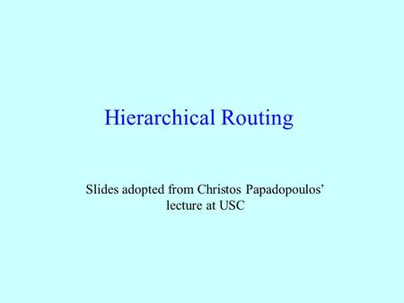 Hierarchical Routing Slides adopted from Christos Papadopoulos’ lecture at USC.