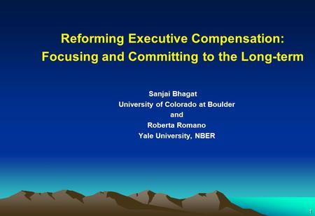 1 Reforming Executive Compensation: Focusing and Committing to the Long-term Sanjai Bhagat University of Colorado at Boulder and Roberta Romano Yale University,