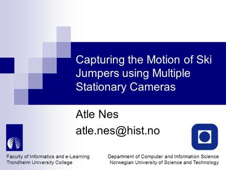 Capturing the Motion of Ski Jumpers using Multiple Stationary Cameras Atle Nes Faculty of Informatics and e-Learning Trondheim University.