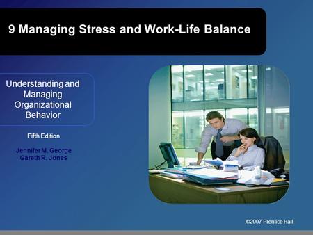 ©2007 Prentice Hall Understanding and Managing Organizational Behavior Fifth Edition Jennifer M. George Gareth R. Jones Image from opening case 9 Managing.