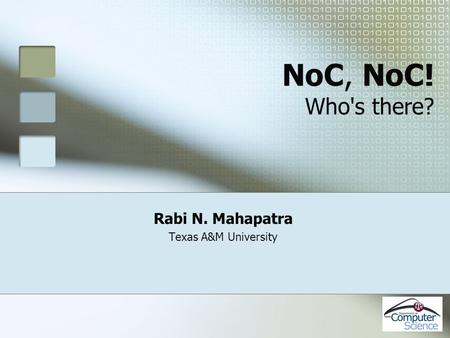 NoC, NoC! Who's there? Rabi N. Mahapatra Texas A&M University.