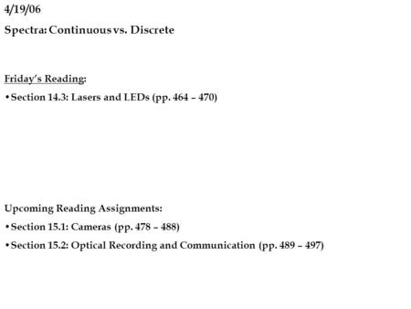 4/19/06 Spectra: Continuous vs. Discrete Friday’s Reading: Section 14.3: Lasers and LEDs (pp. 464 – 470) Upcoming Reading Assignments: Section 15.1: Cameras.