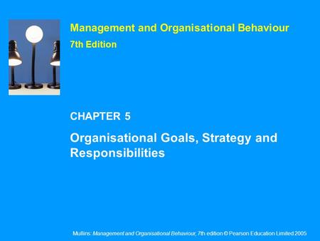 Mullins: Management and Organisational Behaviour, 7th edition © Pearson Education Limited 2005 Management and Organisational Behaviour 7th Edition CHAPTER.