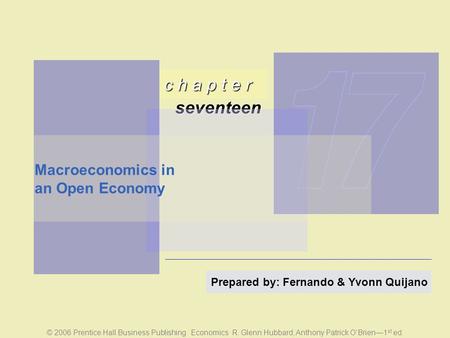 C h a p t e r seventeen © 2006 Prentice Hall Business Publishing Economics R. Glenn Hubbard, Anthony Patrick O’Brien—1 st ed. Prepared by: Fernando & Yvonn.