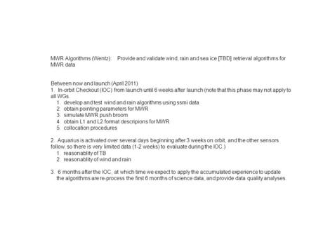 MWR Algorithms (Wentz): Provide and validate wind, rain and sea ice [TBD] retrieval algorithms for MWR data Between now and launch (April 2011) 1. In-orbit.