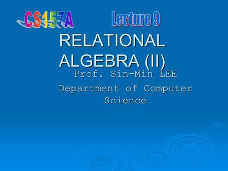 RELATIONAL ALGEBRA (II) Prof. Sin-Min LEE Department of Computer Science.