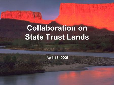 Collaboration on State Trust Lands April 18, 2005.